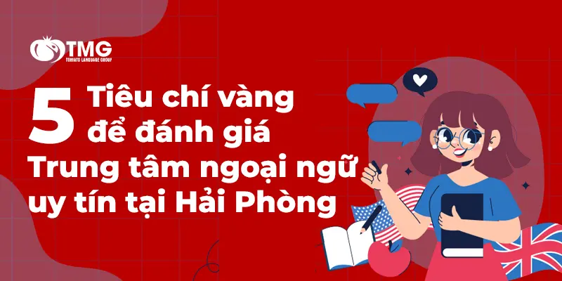 5 Tiêu chí vàng để đánh giá Trung tâm ngoại ngữ uy tín tại Hải Phòng