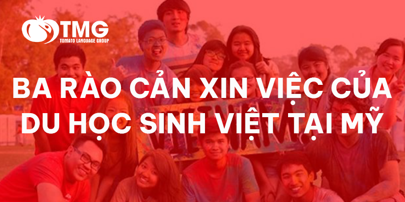 BA RÀO CẢN XIN VIỆC CỦA DU HỌC SINH VIỆT TẠI MỸ