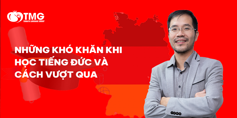 NHỮNG KHÓ KHĂN KHI HỌC TIẾNG ĐỨC VÀ CÁCH VƯỢT QUA