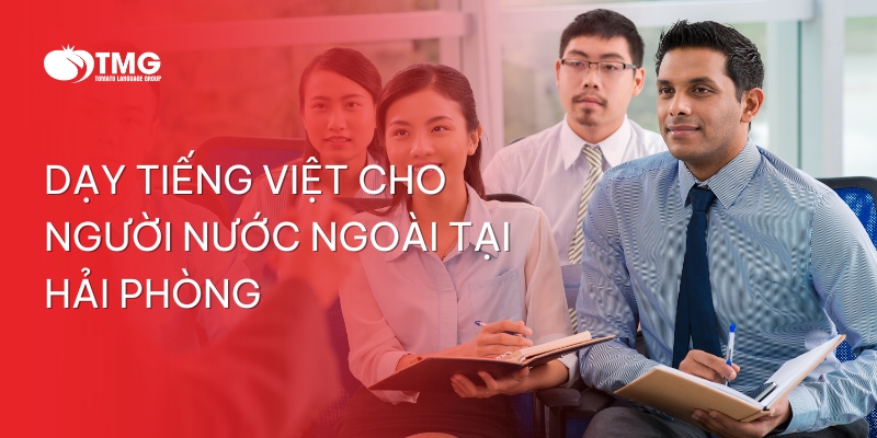 TRUNG TÂM DẠY TIẾNG VIỆT CHO NGƯỜI NƯỚC NGOÀI TẠI HẢI PHÒNG 