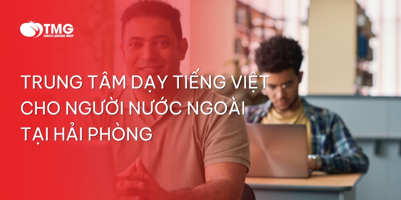 Trung tâm dạy tiếng Việt cho người nước ngoài tại Hải Phòng 