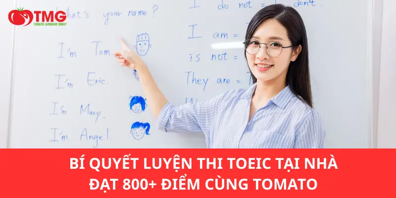 Bí quyết luyện thi TOEIC tại nhà đạt 800+ điểm cùng Tomato
