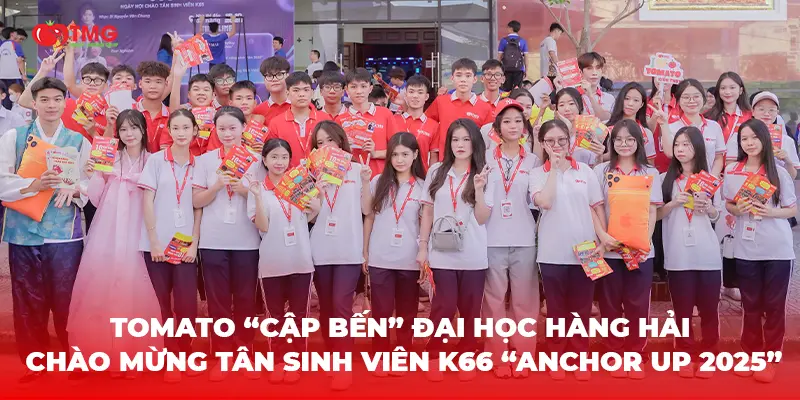 TOMATO “CẬP BẾN” ĐẠI HỌC HÀNG HẢI – CHÀO MỪNG TÂN SINH VIÊN K66 “ANCHOR UP 2025”