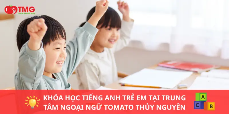 Khóa học tiếng Anh trẻ em tại Trung tâm Ngoại ngữ Tomato Thủy Nguyên