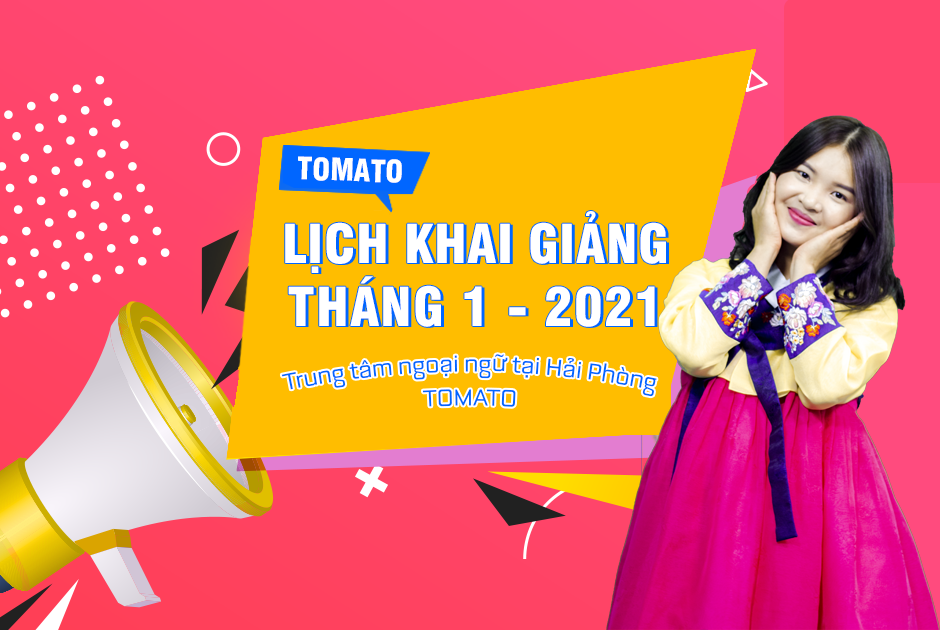 Lịch khai giảng tháng 1-2021 trung tâm ngoại ngữ tại Hải Phòng TOMATO