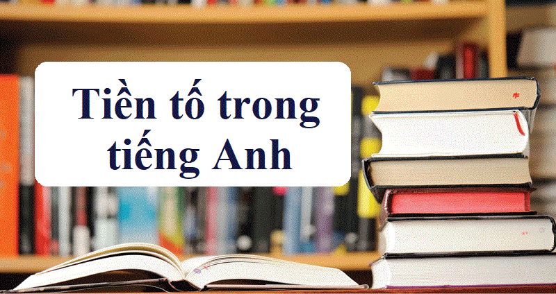 Những “luật ngầm” ẩn sau các tiền tố trong tiếng Anh