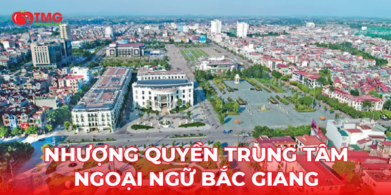 Nhượng Quyền Trung Tâm Ngoại Ngữ Bắc Giang